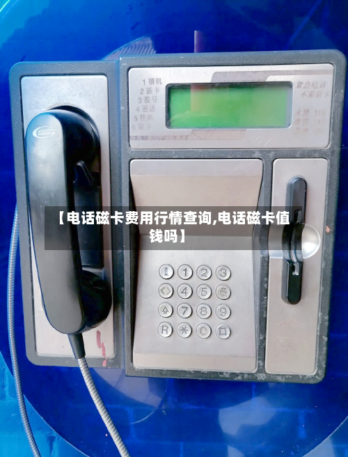 【电话磁卡费用行情查询,电话磁卡值钱吗】