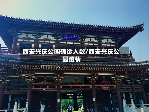 西安兴庆公园确诊人数/西安兴庆公园疫情-第3张图片