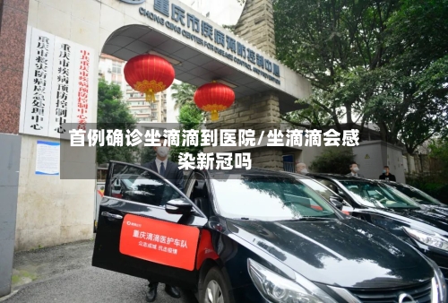 首例确诊坐滴滴到医院/坐滴滴会感染新冠吗