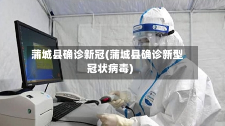 蒲城县确诊新冠(蒲城县确诊新型冠状病毒)