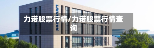 力诺股票行情/力诺股票行情查询