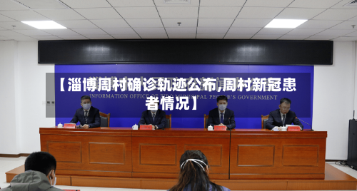 【淄博周村确诊轨迹公布,周村新冠患者情况】-第3张图片