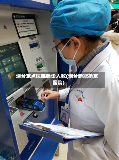 烟台定点医院确诊人数(烟台新冠指定医院)-第3张图片