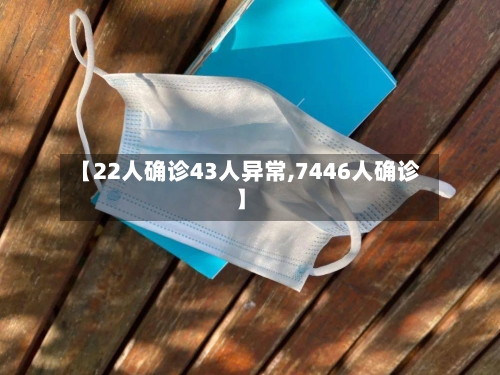 【22人确诊43人异常,7446人确诊】