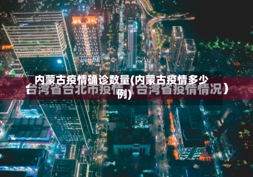 内蒙古疫情确诊数量(内蒙古疫情多少例)-第2张图片