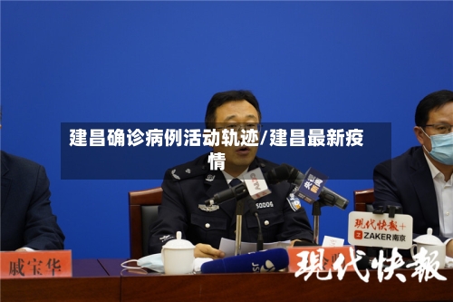 建昌确诊病例活动轨迹/建昌最新疫情