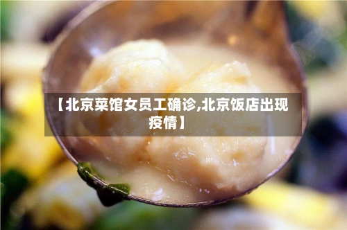 【北京菜馆女员工确诊,北京饭店出现疫情】