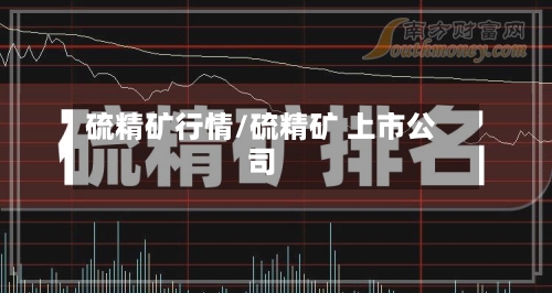 硫精矿行情/硫精矿 上市公司