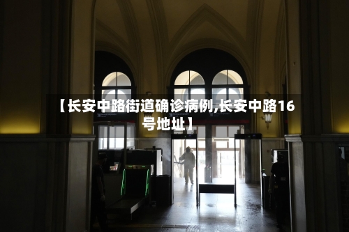 【长安中路街道确诊病例,长安中路16号地址】-第2张图片