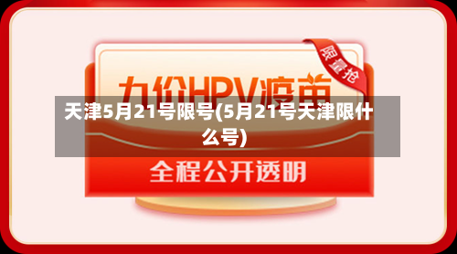 天津5月21号限号(5月21号天津限什么号)-第2张图片