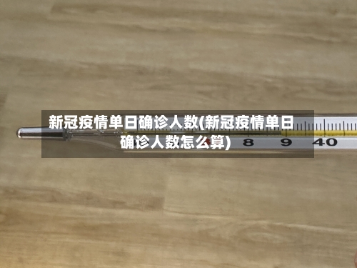 新冠疫情单日确诊人数(新冠疫情单日确诊人数怎么算)