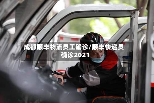 成都顺丰物流员工确诊/顺丰快递员确诊2021-第3张图片