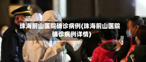 珠海前山医院确诊病例(珠海前山医院确诊病例详情)-第2张图片