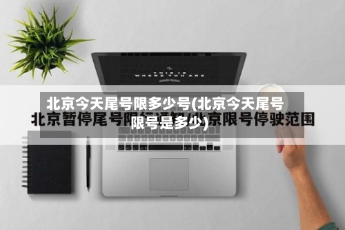 北京今天尾号限多少号(北京今天尾号限号是多少)