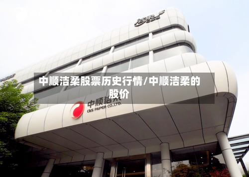中顺洁柔股票历史行情/中顺洁柔的股价