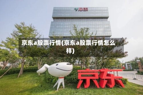 京东a股票行情(京东a股票行情怎么样)-第2张图片