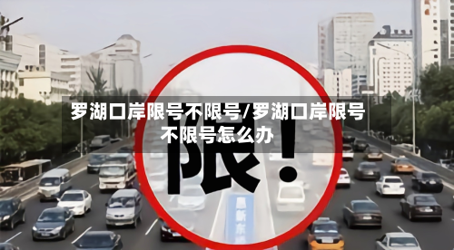 罗湖口岸限号不限号/罗湖口岸限号不限号怎么办