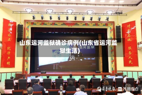 山东运河监狱确诊病例(山东省运河监狱生活)-第2张图片