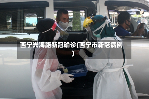 西宁兴海路新冠确诊(西宁市新冠病例)-第2张图片