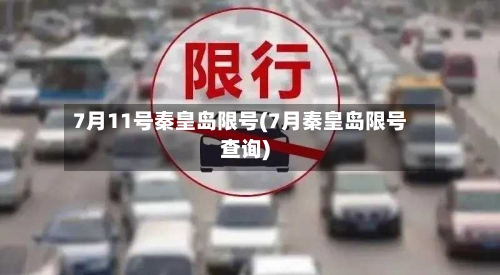 7月11号秦皇岛限号(7月秦皇岛限号查询)-第2张图片