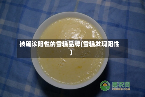 被确诊阳性的雪糕品牌(雪糕发现阳性)-第2张图片