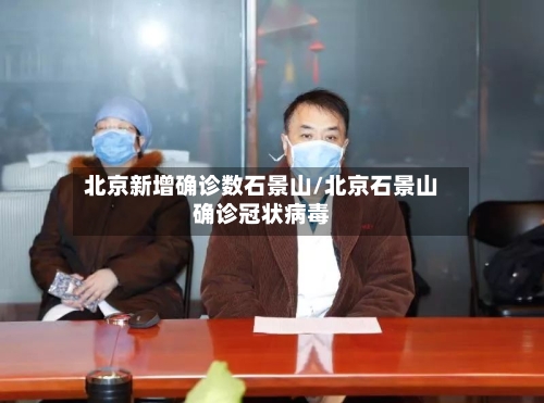 北京新增确诊数石景山/北京石景山确诊冠状病毒