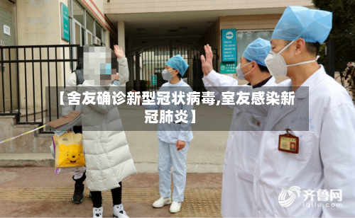 【舍友确诊新型冠状病毒,室友感染新冠肺炎】