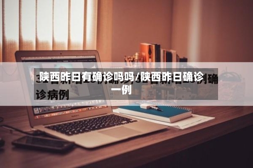 陕西昨日有确诊吗吗/陕西昨日确诊一例-第2张图片