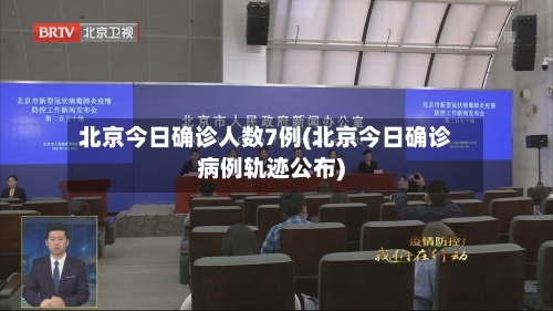 北京今日确诊人数7例(北京今日确诊病例轨迹公布)