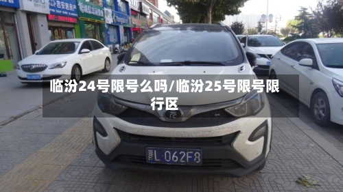 临汾24号限号么吗/临汾25号限号限行区