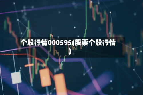 个股行情000595(股票个股行情)