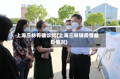 上海三林有确诊吗(上海三林镇疫情最新情况)