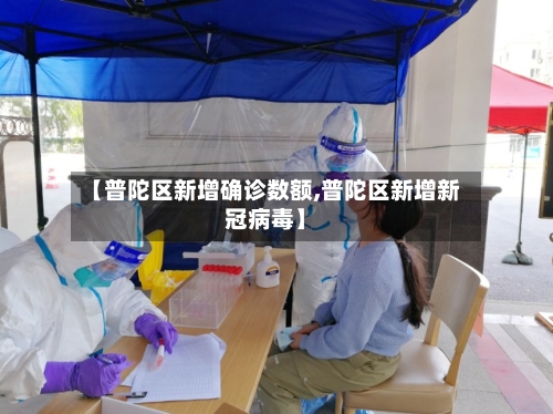 【普陀区新增确诊数额,普陀区新增新冠病毒】-第2张图片
