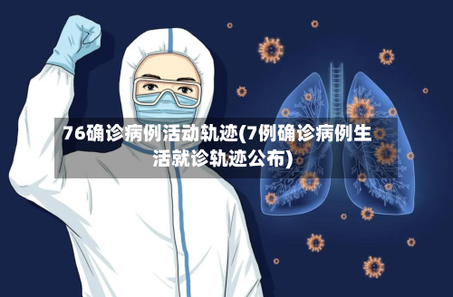 76确诊病例活动轨迹(7例确诊病例生活就诊轨迹公布)-第2张图片